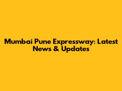 Mumbai Pune Expressway: Latest News & Updates