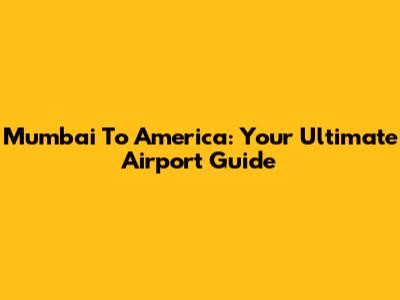Mumbai To America: Your Ultimate Airport Guide