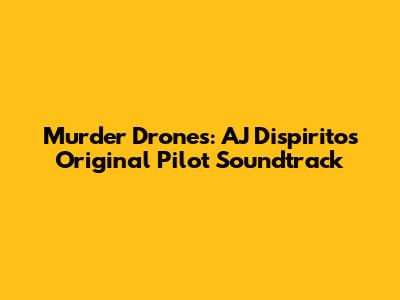 Murder Drones: AJ Dispirito's Original Pilot Soundtrack