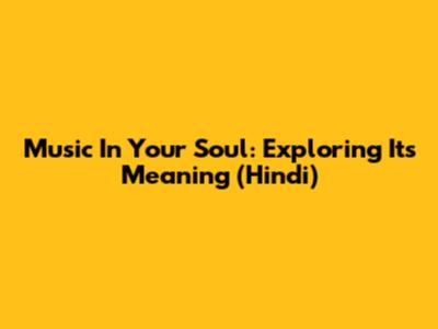 Music In Your Soul: Exploring Its Meaning (Hindi)