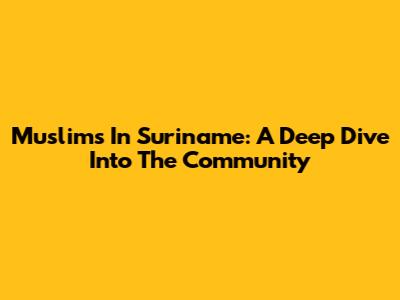 Muslims In Suriname: A Deep Dive Into The Community