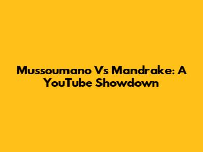 Mussoumano Vs Mandrake: A YouTube Showdown
