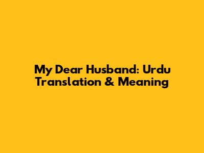 My Dear Husband: Urdu Translation & Meaning