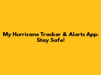 My Hurricane Tracker & Alerts App: Stay Safe!