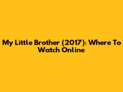My Little Brother (2017): Where To Watch Online