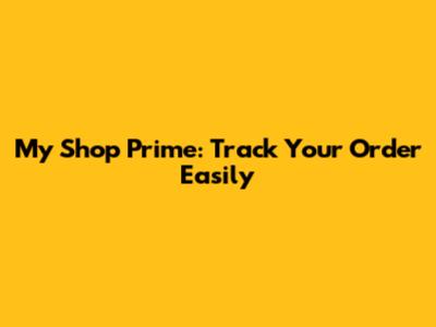 My Shop Prime: Track Your Order Easily