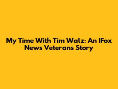 My Time With Tim Walz: An IFox News Veteran's Story