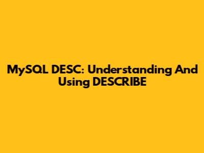 MySQL DESC: Understanding And Using DESCRIBE
