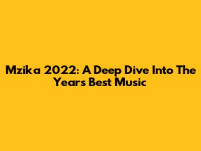 Mzika 2022: A Deep Dive Into The Year's Best Music