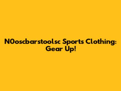 N0oscbarstoolsc Sports Clothing: Gear Up!