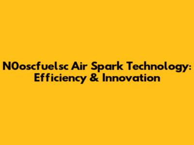 N0oscfuelsc Air Spark Technology: Efficiency & Innovation