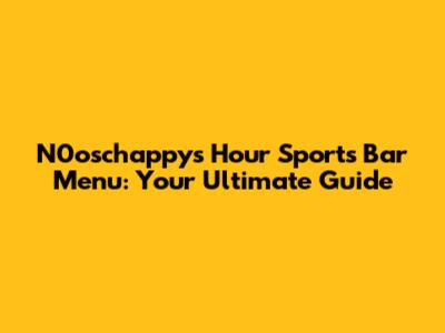N0oschappy's Hour Sports Bar Menu: Your Ultimate Guide