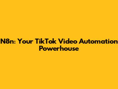 N8n: Your TikTok Video Automation Powerhouse