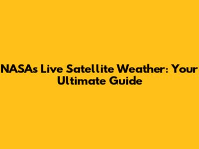 NASA's Live Satellite Weather: Your Ultimate Guide