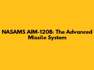 NASAMS AIM-120B: The Advanced Missile System