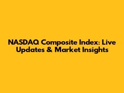 NASDAQ Composite Index: Live Updates & Market Insights