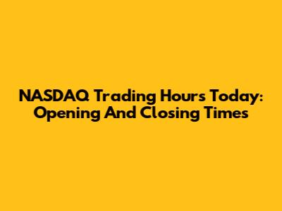 NASDAQ Trading Hours Today: Opening And Closing Times