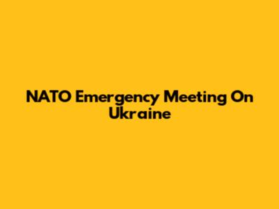 NATO Emergency Meeting On Ukraine