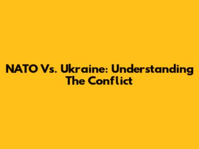 NATO Vs. Ukraine: Understanding The Conflict