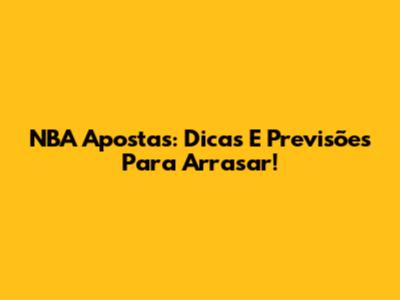 NBA Apostas: Dicas E Previsões Para Arrasar!