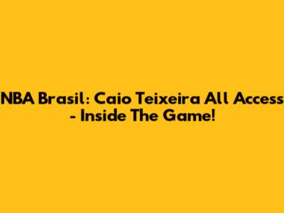 NBA Brasil: Caio Teixeira All Access - Inside The Game!