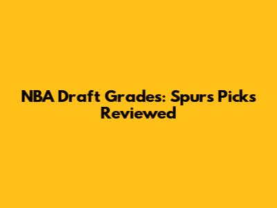 NBA Draft Grades: Spurs' Picks Reviewed