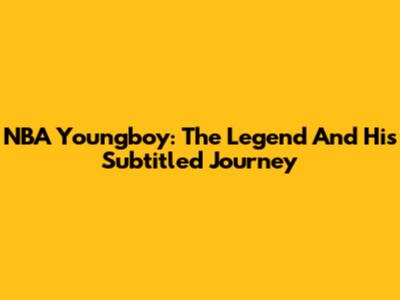 NBA Youngboy: The Legend And His Subtitled Journey