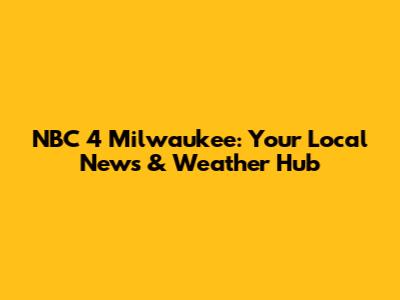 NBC 4 Milwaukee: Your Local News & Weather Hub