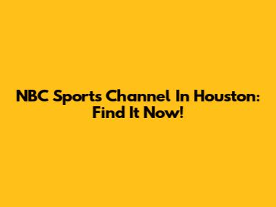 NBC Sports Channel In Houston: Find It Now!