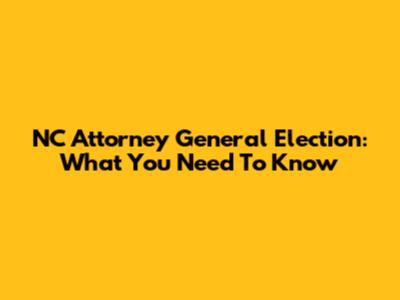 NC Attorney General Election: What You Need To Know