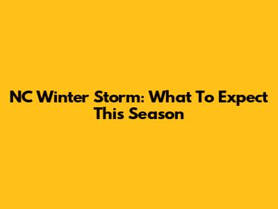 NC Winter Storm: What To Expect This Season