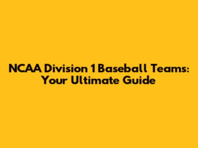 NCAA Division 1 Baseball Teams: Your Ultimate Guide
