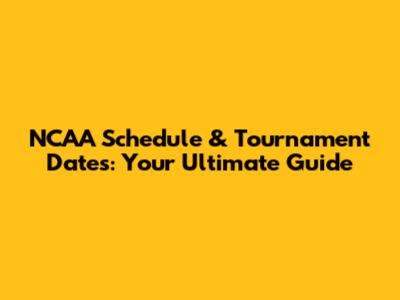 NCAA Schedule & Tournament Dates: Your Ultimate Guide