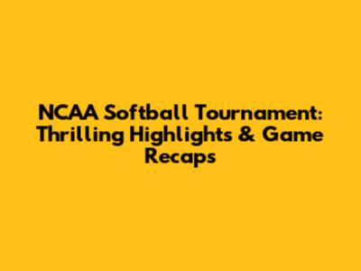 NCAA Softball Tournament: Thrilling Highlights & Game Recaps