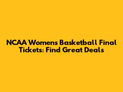 NCAA Women's Basketball Final Tickets: Find Great Deals