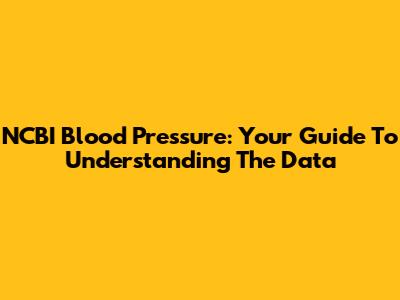 NCBI Blood Pressure: Your Guide To Understanding The Data