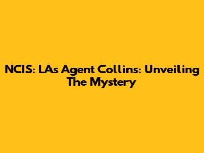 NCIS: LA's Agent Collins: Unveiling The Mystery