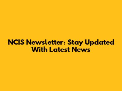 NCIS Newsletter: Stay Updated With Latest News