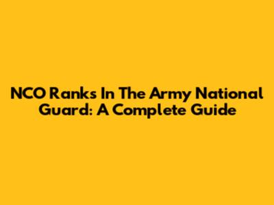 NCO Ranks In The Army National Guard: A Complete Guide