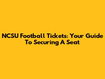 NCSU Football Tickets: Your Guide To Securing A Seat