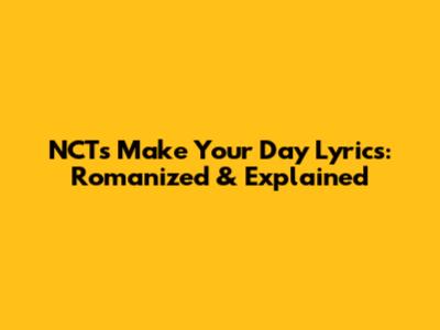 NCT's 'Make Your Day' Lyrics: Romanized & Explained