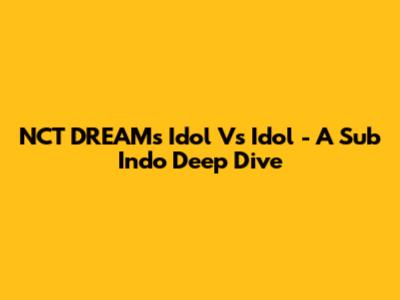 NCT DREAM's 'Idol' Vs 'Idol' - A Sub Indo Deep Dive
