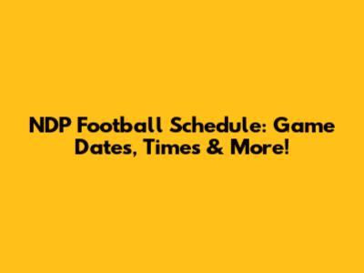 NDP Football Schedule: Game Dates, Times & More!