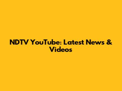 NDTV YouTube: Latest News & Videos