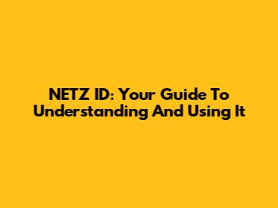 NETZ ID: Your Guide To Understanding And Using It