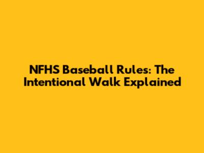 NFHS Baseball Rules: The Intentional Walk Explained