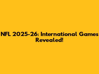 NFL 2025-26: International Games Revealed!