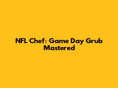 NFL Chef: Game Day Grub Mastered