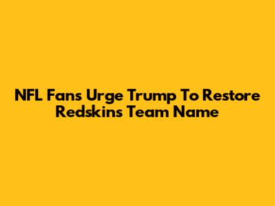 NFL Fans Urge Trump To Restore Redskins Team Name