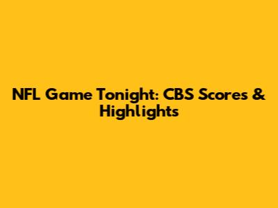 NFL Game Tonight: CBS Scores & Highlights